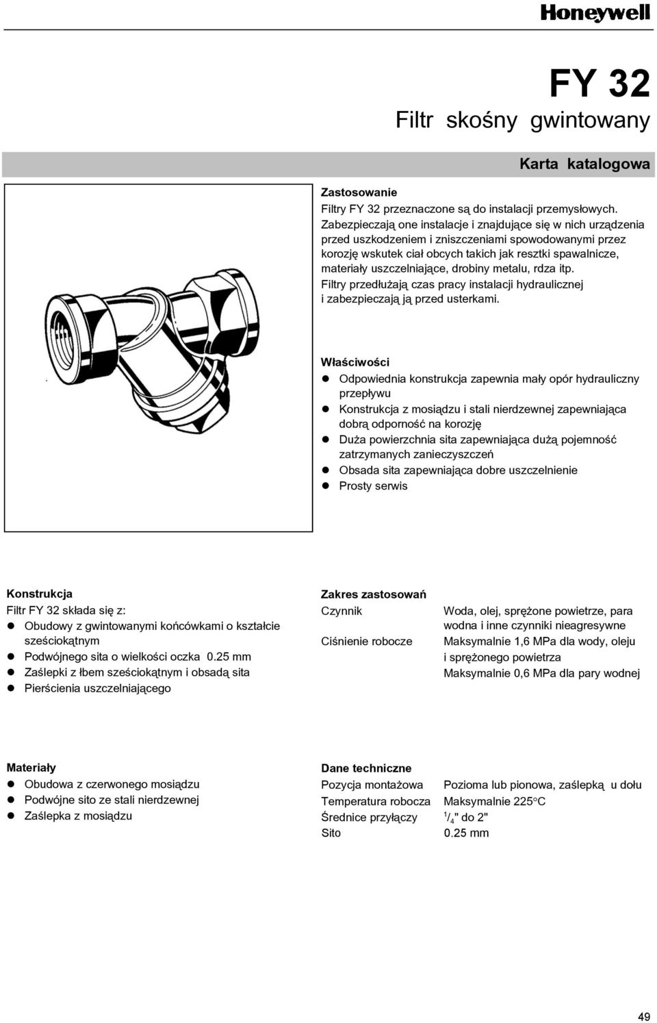 uszczelniające, drobiny metalu, rdza itp. Filtry przedłużają czas pracy instalacji hydraulicznej i zabezpieczają ją przed usterkami.