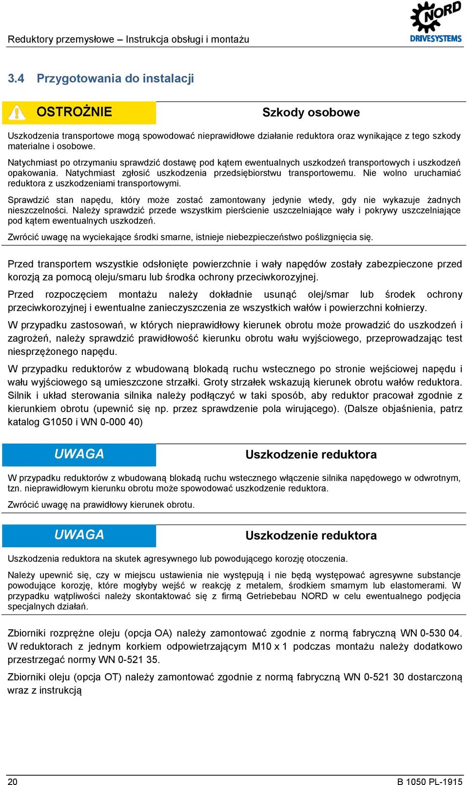 Natychmiast po otrzymaniu sprawdzić dostawę pod kątem ewentualnych uszkodzeń transportowych i uszkodzeń opakowania. Natychmiast zgłosić uszkodzenia przedsiębiorstwu transportowemu.