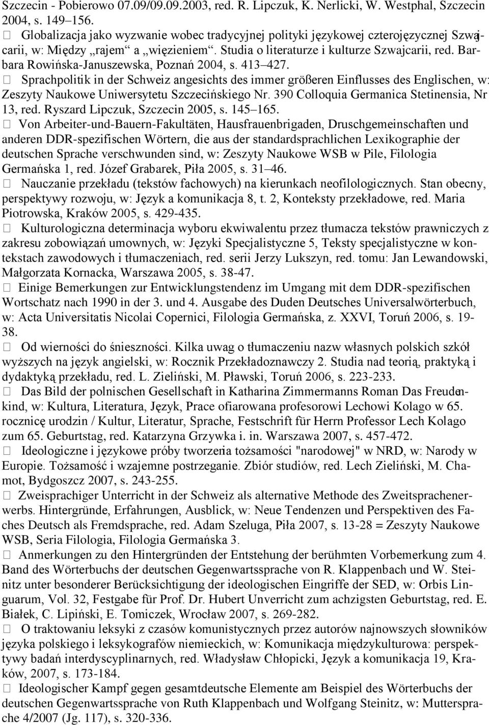 Barbara Rowińska-Januszewska, Poznań 2004, s. 413 427. Sprachpolitik in der Schweiz angesichts des immer größeren Einflusses des Englischen, w: Zeszyty Naukowe Uniwersytetu Szczecińskiego Nr.