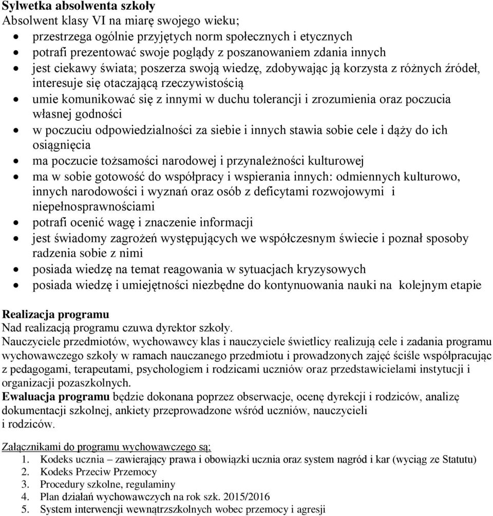 własnej godności w poczuciu odpowiedzialności za siebie i innych stawia sobie cele i dąży do ich osiągnięcia ma poczucie tożsamości narodowej i przynależności kulturowej ma w sobie gotowość do