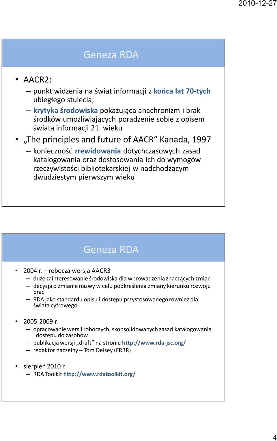 wieku The principles and future of AACR Kanada, 1997 konieczność zrewidowania dotychczasowych zasad katalogowania oraz dostosowania ich do wymogów rzeczywistości bibliotekarskiej w nadchodzącym