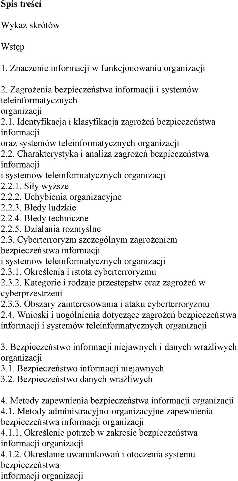 Działania rozmyślne 2.3. Cyberterroryzm szczególnym zagrożeniem bezpieczeństwa i systemów teleinformatycznych 2.3.1. Określenia i istota cyberterroryzmu 2.3.2. Kategorie i rodzaje przestępstw oraz zagrożeń w cyberprzestrzeni 2.