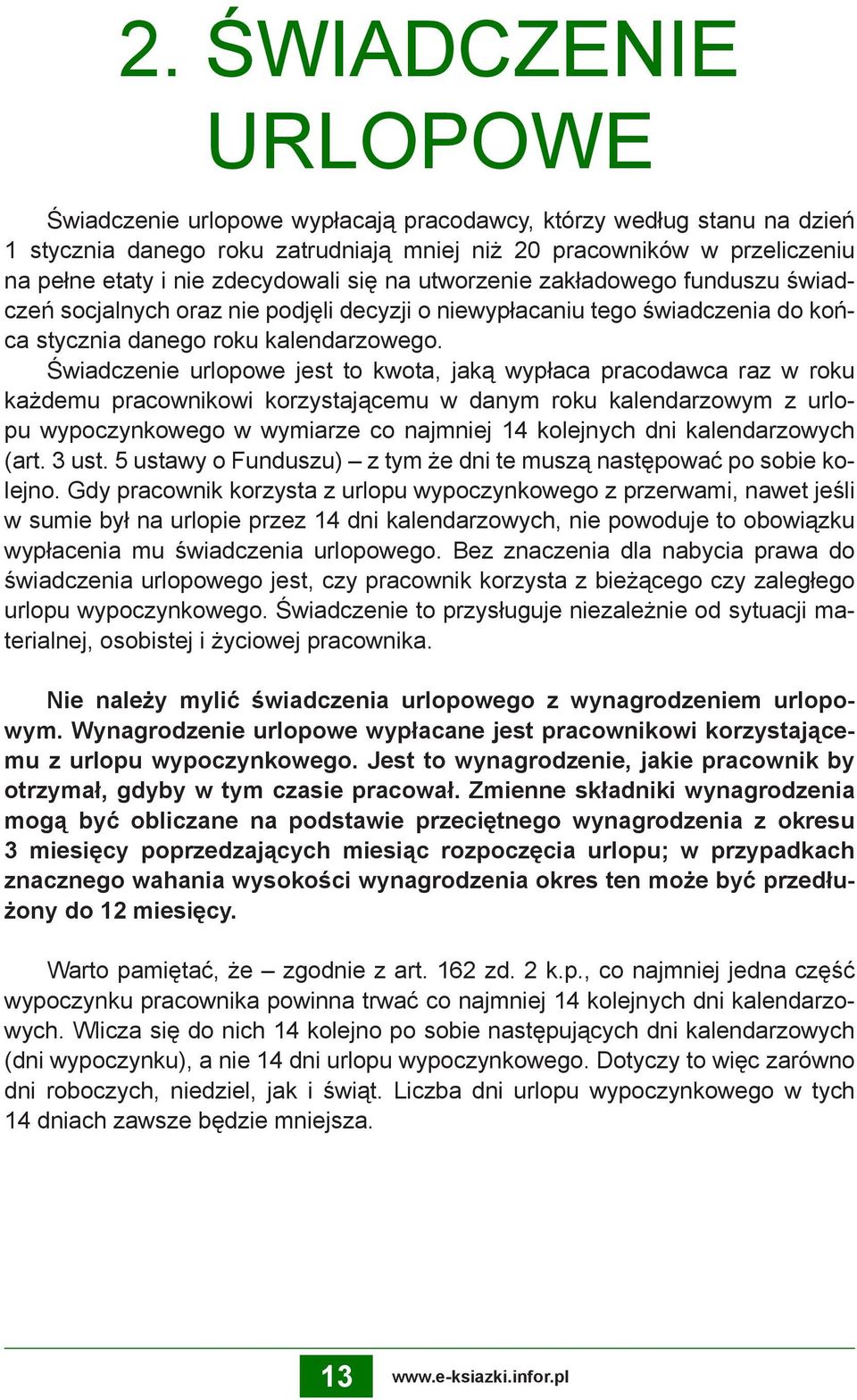 Świadczenie urlopowe jest to kwota, jaką wypłaca pracodawca raz w roku każdemu pracownikowi korzystającemu w danym roku kalendarzowym z urlopu wypoczynkowego w wymiarze co najmniej 14 kolejnych dni