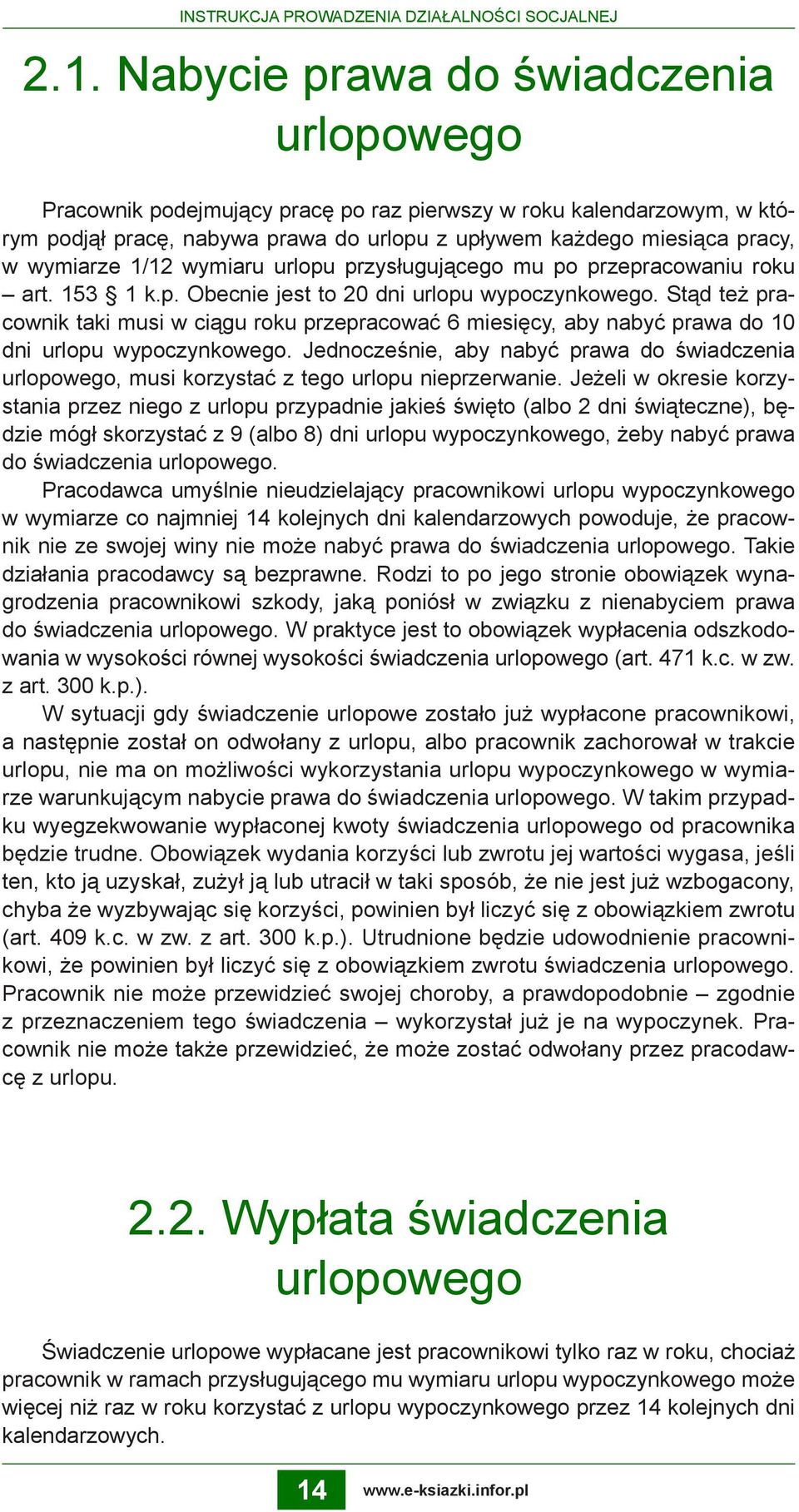 1/12 wymiaru urlopu przysługującego mu po przepracowaniu roku art. 153 1 k.p. Obecnie jest to 20 dni urlopu wypoczynkowego.