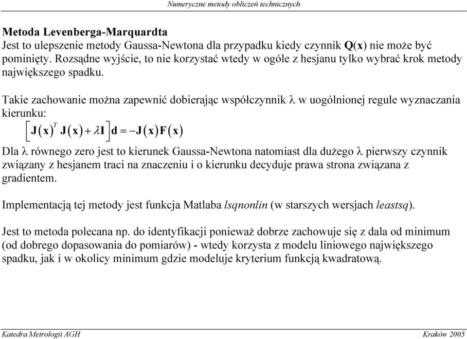 Take zachowane można zapewnć doberając współczynnk λ w uogólnonej regule wyznaczana kerunku: T J( x) J( x) + λi d= J ( x) F( x ) Dla λ równego zero jest to kerunek Gaussa-Newtona natomast dla dużego