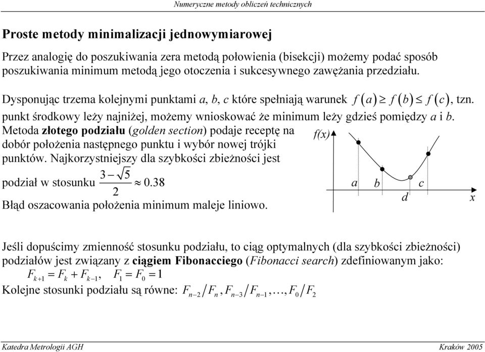 Metoda złotego podzału (golden secton) podaje receptę na dobór położena następnego punktu wybór nowej trójk punktów. Najkorzystnejszy dla szybkośc zbeżnośc jest podzał w stosunku 3 5 0.