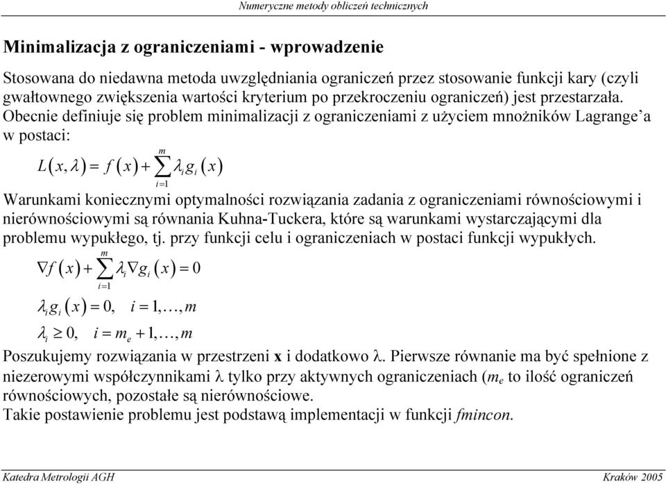 Obecne defnuje sę problem mnmalzacj z ogranczenam z użycem mnożnków Lagrange a w postac: (,λ) ( ) λ ( ) = + m L x f x g x = 1 Warunkam konecznym optymalnośc rozwązana zadana z ogranczenam równoścowym