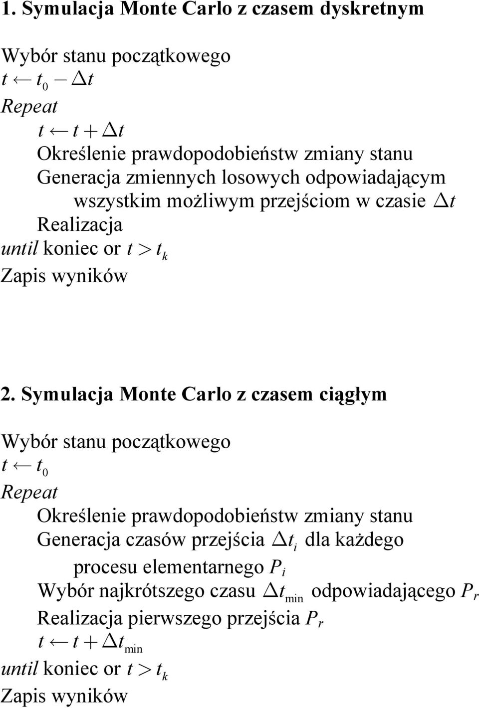 Symulcj Monte Crlo z czsem cągłym Wyór stnu początkowego t t 0 Repet Określene prwdopodoeństw zmny stnu Genercj czsów przejśc t