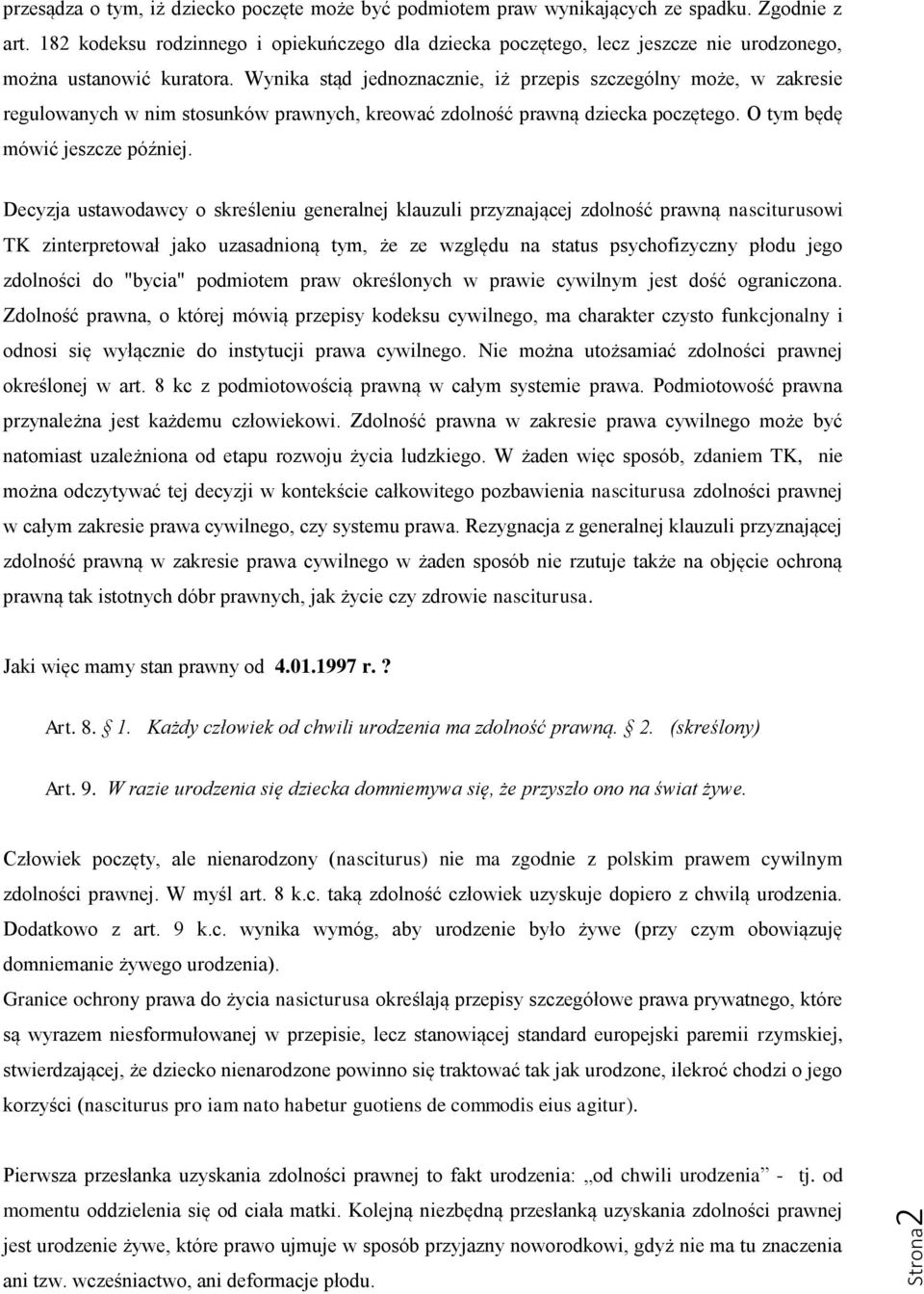 Wynika stąd jednoznacznie, iż przepis szczególny może, w zakresie regulowanych w nim stosunków prawnych, kreować zdolność prawną dziecka poczętego. O tym będę mówić jeszcze później.