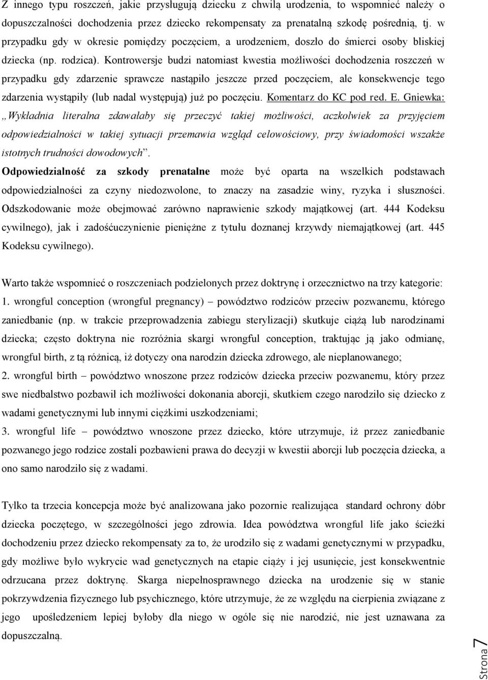 Kontrowersje budzi natomiast kwestia możliwości dochodzenia roszczeń w przypadku gdy zdarzenie sprawcze nastąpiło jeszcze przed poczęciem, ale konsekwencje tego zdarzenia wystąpiły (lub nadal