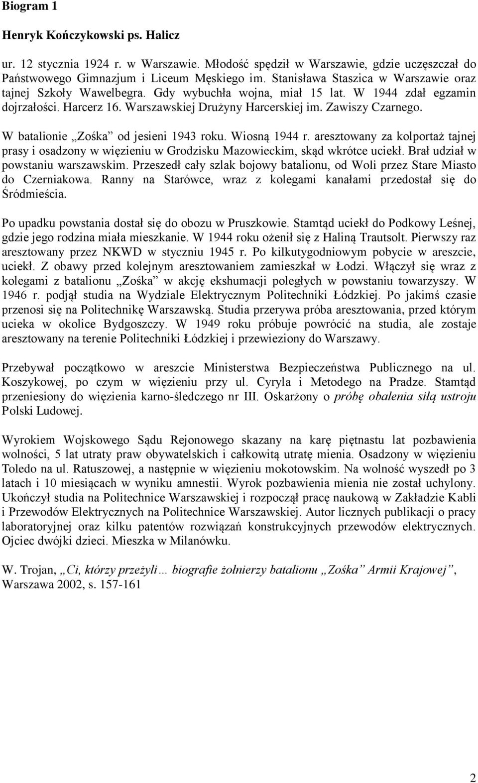 W batalionie Zośka od jesieni 1943 roku. Wiosną 1944 r. aresztowany za kolportaż tajnej prasy i osadzony w więzieniu w Grodzisku Mazowieckim, skąd wkrótce uciekł. Brał udział w powstaniu warszawskim.