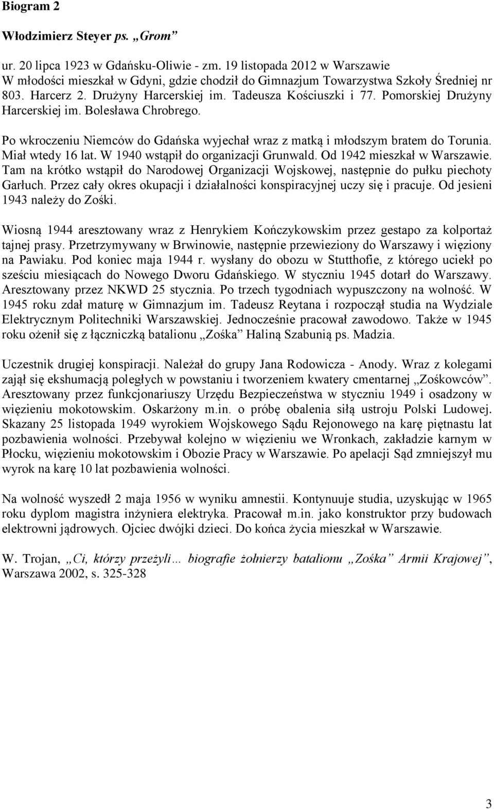 Po wkroczeniu Niemców do Gdańska wyjechał wraz z matką i młodszym bratem do Torunia. Miał wtedy 16 lat. W 1940 wstąpił do organizacji Grunwald. Od 1942 mieszkał w Warszawie.