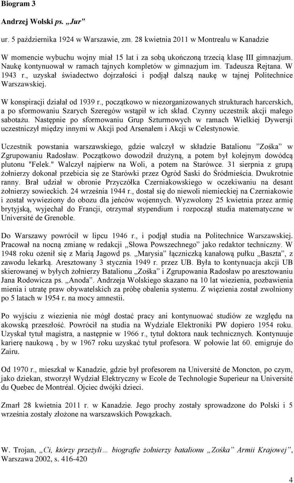 W konspiracji działał od 1939 r., początkowo w niezorganizowanych strukturach harcerskich, a po sformowaniu Szarych Szeregów wstąpił w ich skład. Czynny uczestnik akcji małego sabotażu.