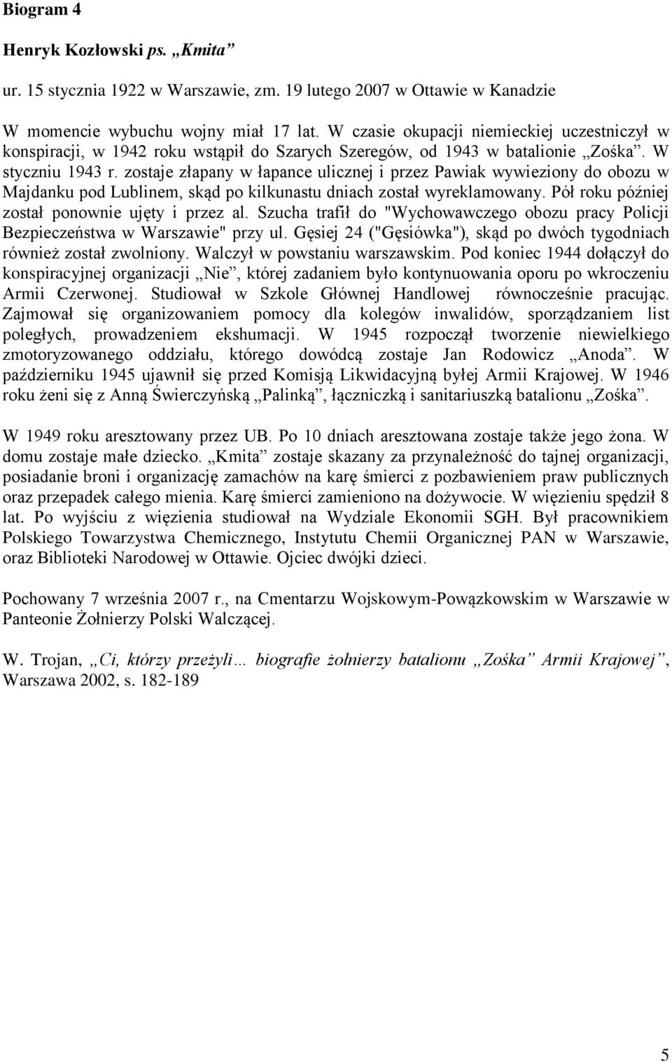 zostaje złapany w łapance ulicznej i przez Pawiak wywieziony do obozu w Majdanku pod Lublinem, skąd po kilkunastu dniach został wyreklamowany. Pół roku później został ponownie ujęty i przez al.