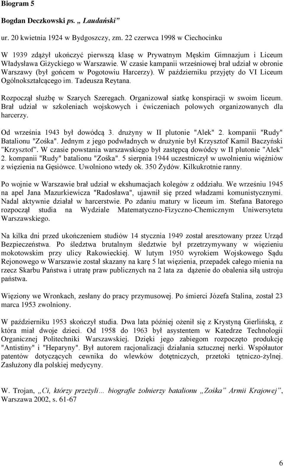 W czasie kampanii wrześniowej brał udział w obronie Warszawy (był gońcem w Pogotowiu Harcerzy). W październiku przyjęty do VI Liceum Ogólnokształcącego im. Tadeusza Reytana.