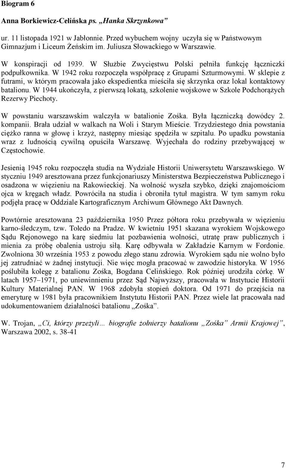 W sklepie z futrami, w którym pracowała jako ekspedientka mieściła się skrzynka oraz lokal kontaktowy batalionu.