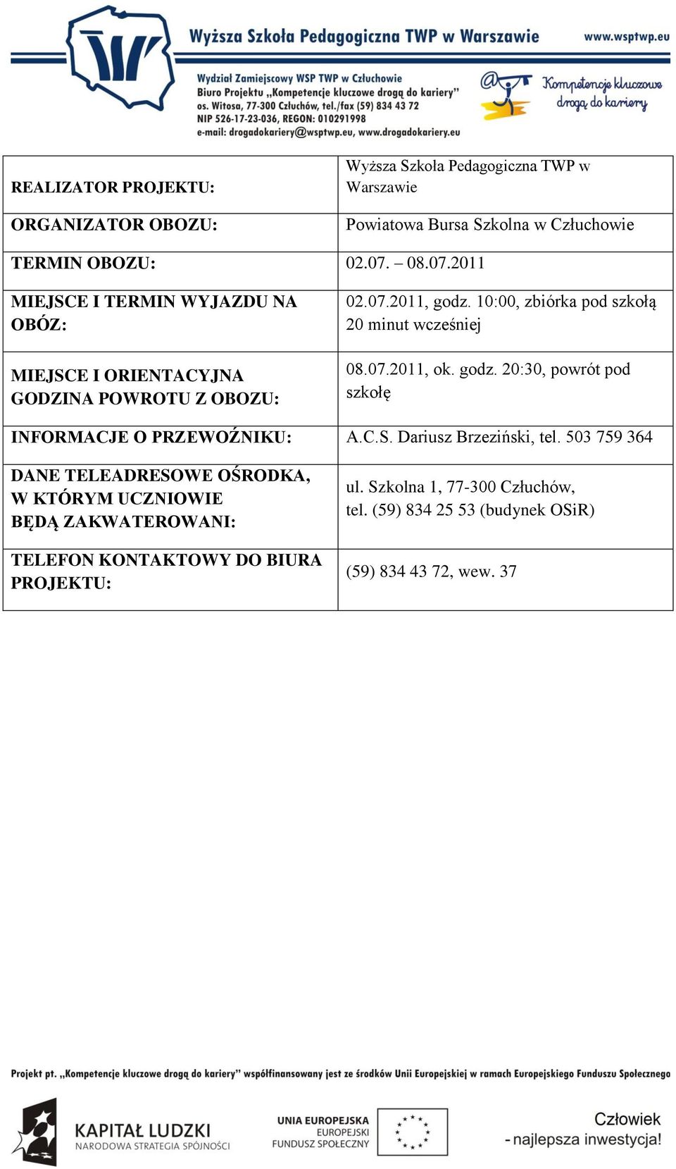 10:00, zbiórka pod szkołą 20 minut wcześniej 08.07.2011, ok. godz. 20:30, powrót pod szkołę INFORMACJE O PRZEWOŹNIKU: A.C.S. Dariusz Brzeziński, tel.