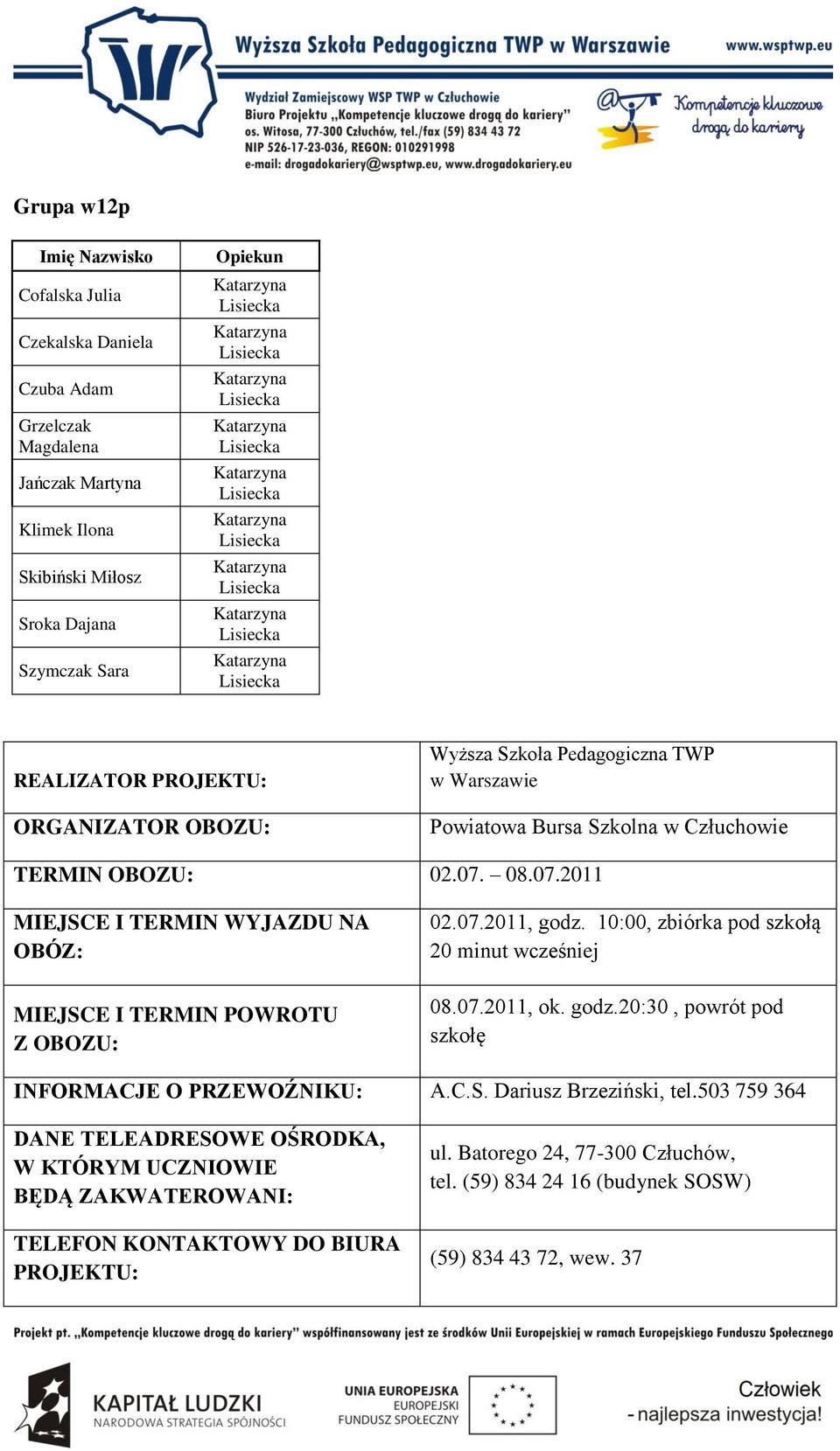 07.2011, godz. 10:00, zbiórka pod szkołą 20 minut wcześniej 08.07.2011, ok. godz.20:30, powrót pod szkołę INFORMACJE O PRZEWOŹNIKU: A.C.S. Dariusz Brzeziński, tel.