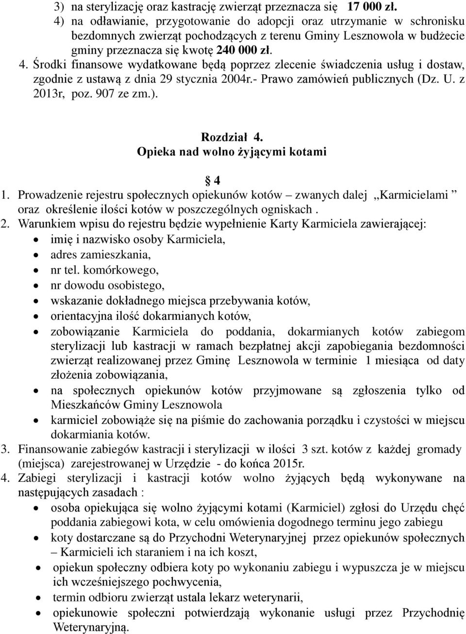 Środki finansowe wydatkowane będą poprzez zlecenie świadczenia usług i dostaw, zgodnie z ustawą z dnia 29 stycznia 2004r.- Prawo zamówień publicznych (Dz. U. z 2013r, poz. 907 ze zm.). Rozdział 4.