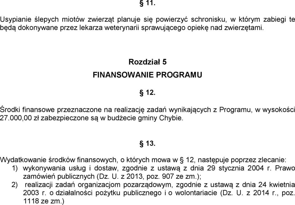 Wydatkowanie środków finansowych, o których mowa w 12, następuje poprzez zlecanie: 1) wykonywania usług i dostaw, zgodnie z ustawą z dnia 29 stycznia 2004 r. Prawo zamówień publicznych (Dz.