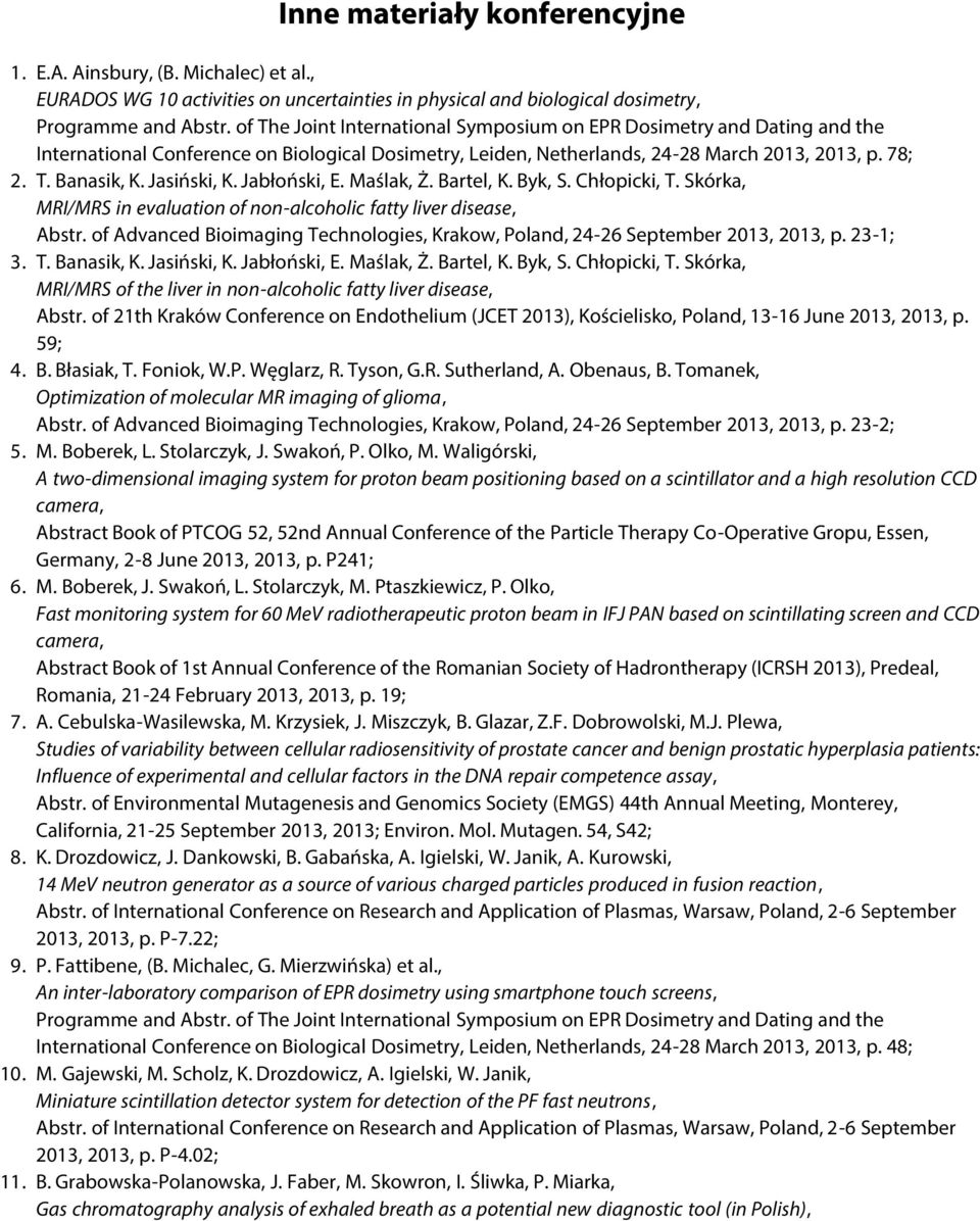Banasik, K. Jasiński, K. Jabłoński, E. Maślak, Ż. Bartel, K. Byk, S. Chłopicki, T. Skórka, MRI/MRS in evaluation of non-alcoholic fatty liver disease, Abstr.