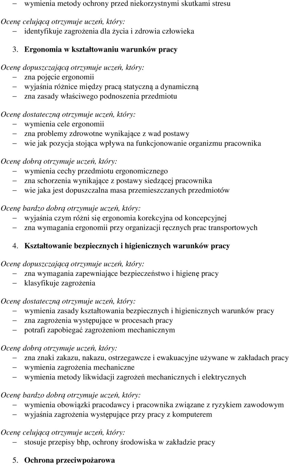 zdrowotne wynikające z wad postawy wie jak pozycja stojąca wpływa na funkcjonowanie organizmu pracownika wymienia cechy przedmiotu ergonomicznego zna schorzenia wynikające z postawy siedzącej