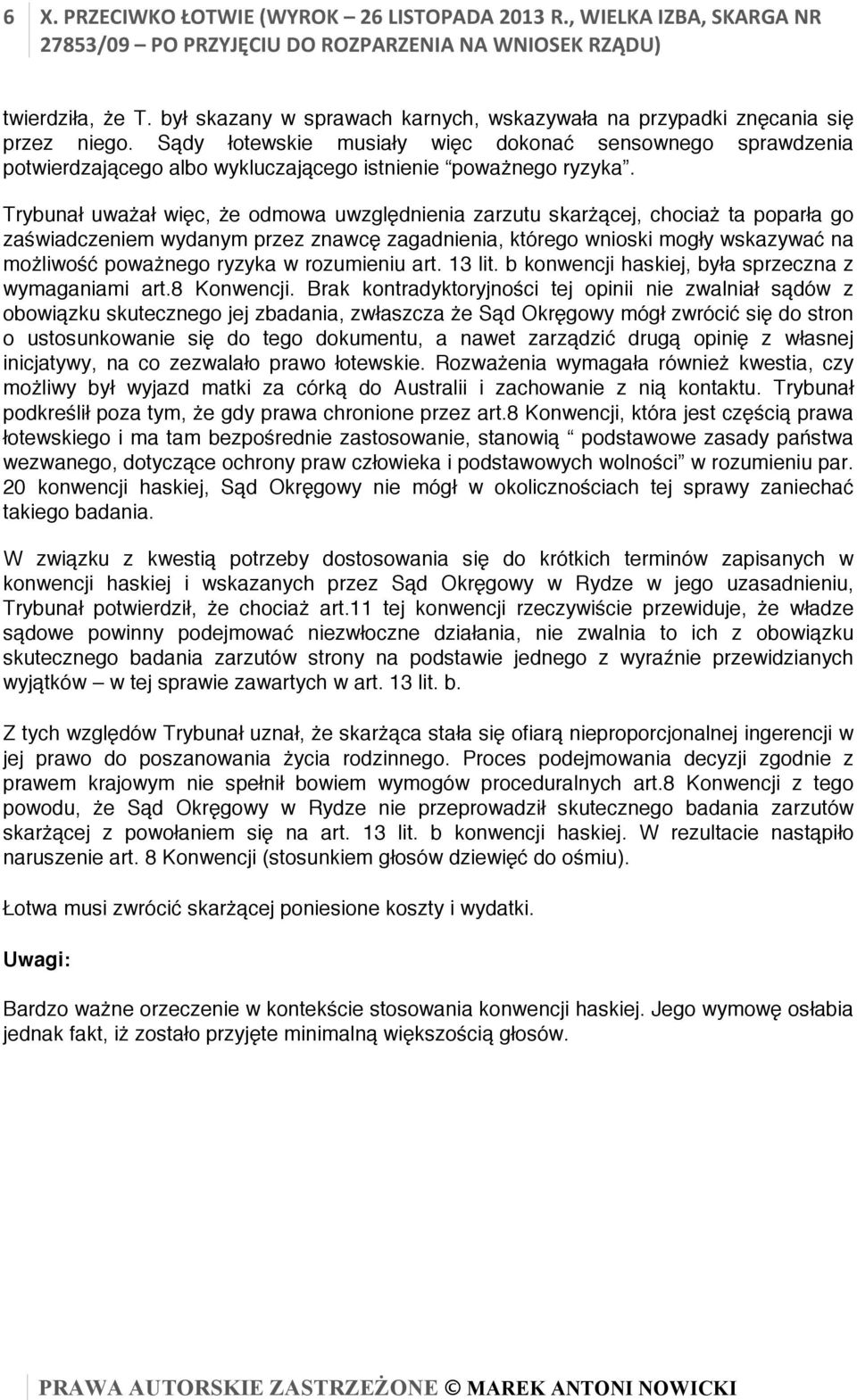 Trybunał uważał więc, że odmowa uwzględnienia zarzutu skarżącej, chociaż ta poparła go zaświadczeniem wydanym przez znawcę zagadnienia, którego wnioski mogły wskazywać na możliwość poważnego ryzyka w