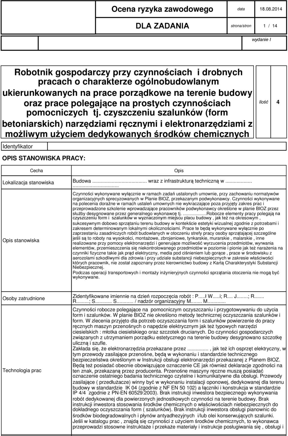czyszczeniu szalunków (form betoniarskich) narzędziami ręcznymi i elektronarzędziami z możliwym użyciem dedykowanych środków chemicznych Identyfikator Ilość 4 OPIS STANOWISKA PRACY: Cecha Opis