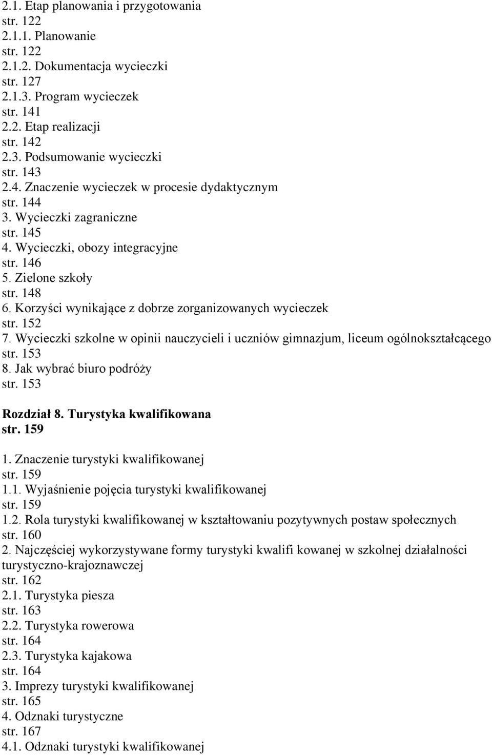 Korzyści wynikające z dobrze zorganizowanych wycieczek str. 152 7. Wycieczki szkolne w opinii nauczycieli i uczniów gimnazjum, liceum ogólnokształcącego str. 153 8. Jak wybrać biuro podróży str.