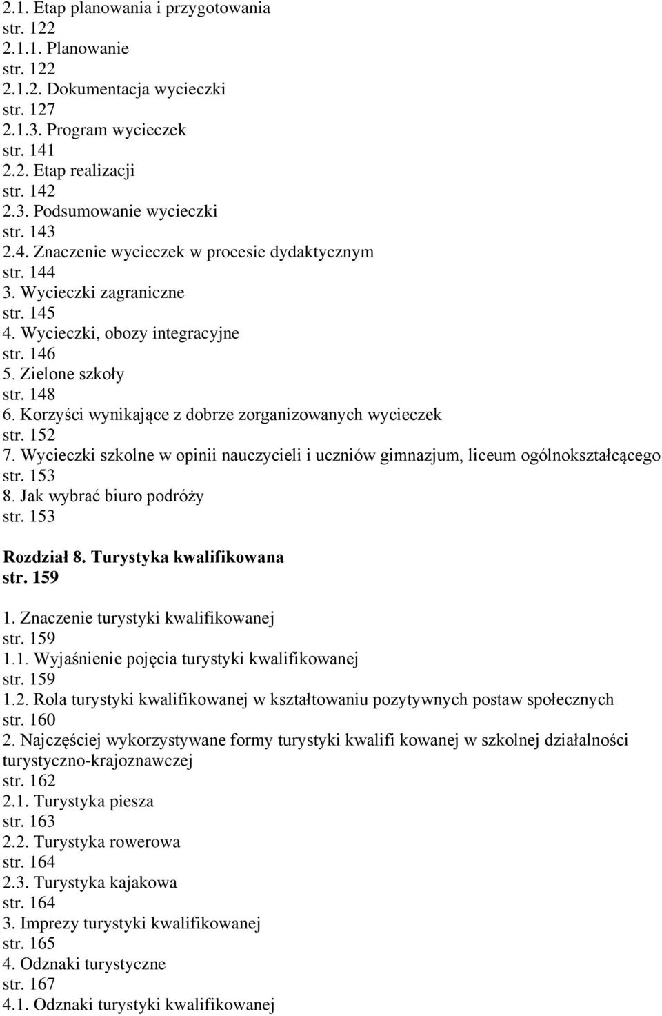 Korzyści wynikające z dobrze zorganizowanych wycieczek str. 152 7. Wycieczki szkolne w opinii nauczycieli i uczniów gimnazjum, liceum ogólnokształcącego str. 153 8. Jak wybrać biuro podróży str.