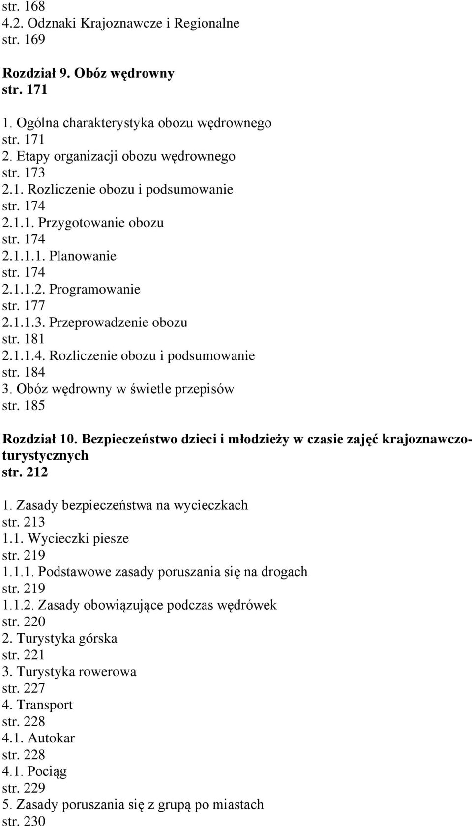 Obóz wędrowny w świetle przepisów str. 185 Rozdział 10. Bezpieczeństwo dzieci i młodzieży w czasie zajęć krajoznawczoturystycznych str. 212 1. Zasady bezpieczeństwa na wycieczkach str. 213 1.1. Wycieczki piesze str.