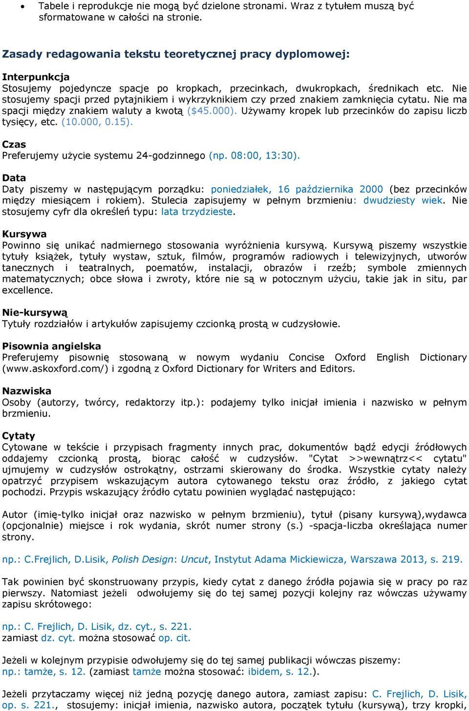 Nie stosujemy spacji przed pytajnikiem i wykrzyknikiem czy przed znakiem zamknięcia cytatu. Nie ma spacji między znakiem waluty a kwotą ($45.000).