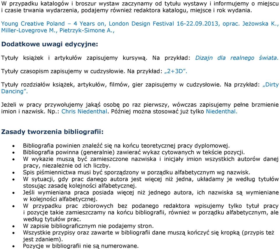 , Dodatkowe uwagi edycyjne: Tytuły książek i artykułów zapisujemy kursywą. Na przykład: Dizajn dla realnego świata. Tytuły czasopism zapisujemy w cudzysłowie. Na przykład: 2+3D.