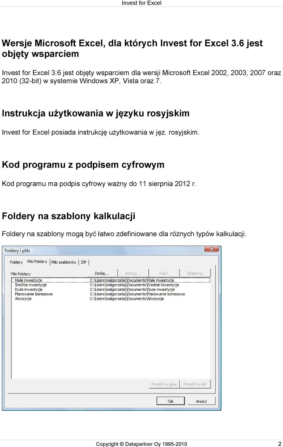 Instrukcja użytkowania w języku rosyjskim Invest for Excel posiada instrukcję użytkowania w jęz. rosyjskim. Kod programu z podpisem cyfrowym Kod programu ma podpis cyfrowy ważny do 11 sierpnia 2012 r.