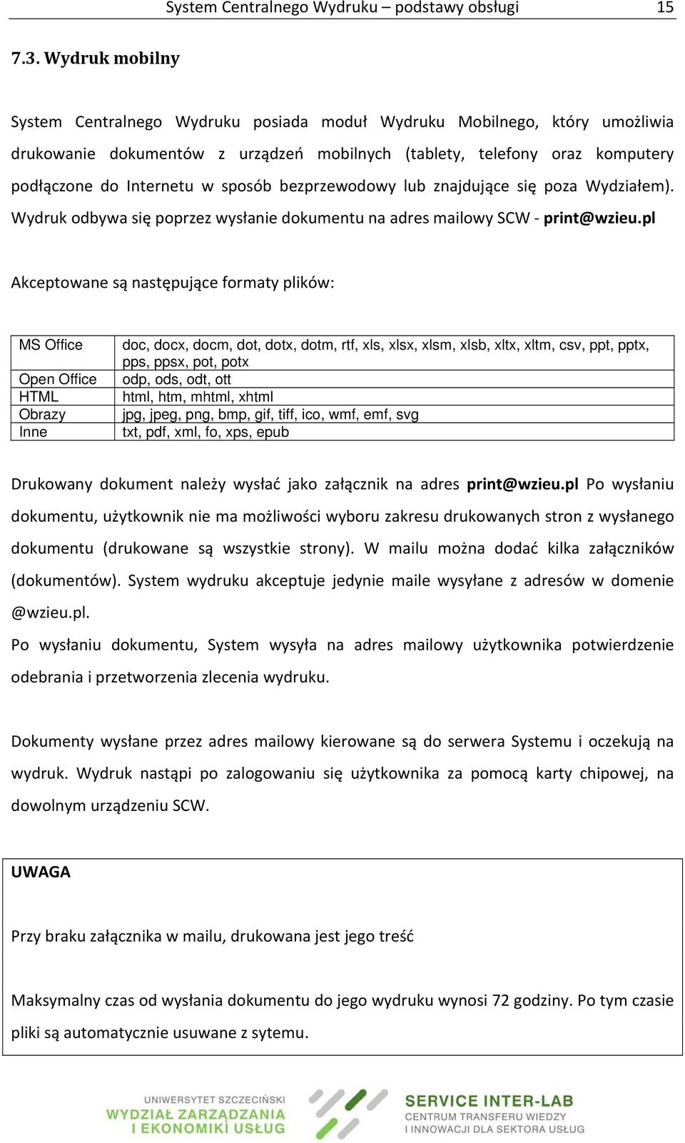 sposób bezprzewodowy lub znajdujące się poza Wydziałem). Wydruk odbywa się poprzez wysłanie dokumentu na adres mailowy SCW print@wzieu.