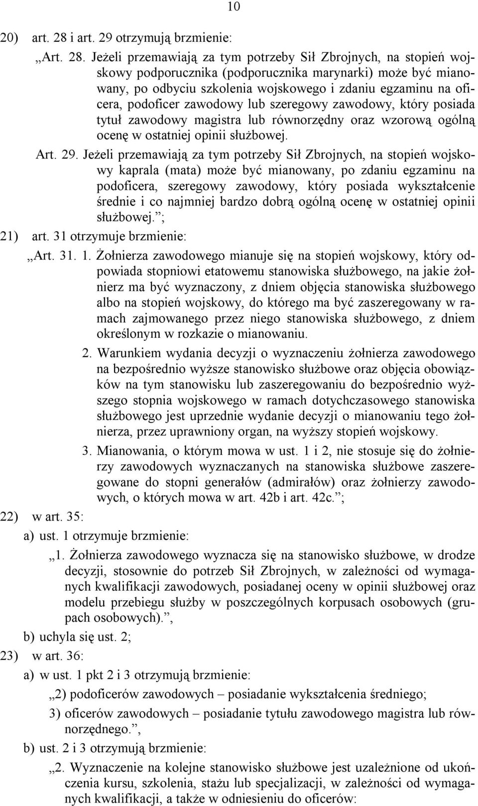 Jeżeli przemawiają za tym potrzeby Sił Zbrojnych, na stopień wojskowy podporucznika (podporucznika marynarki) może być mianowany, po odbyciu szkolenia wojskowego i zdaniu egzaminu na oficera,