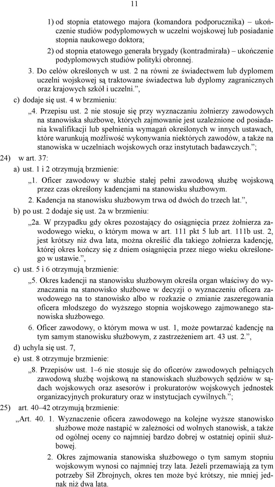 2 na równi ze świadectwem lub dyplomem uczelni wojskowej są traktowane świadectwa lub dyplomy zagranicznych oraz krajowych szkół i uczelni., c) dodaje się ust. 4 w brzmieniu: 4. Przepisu ust.