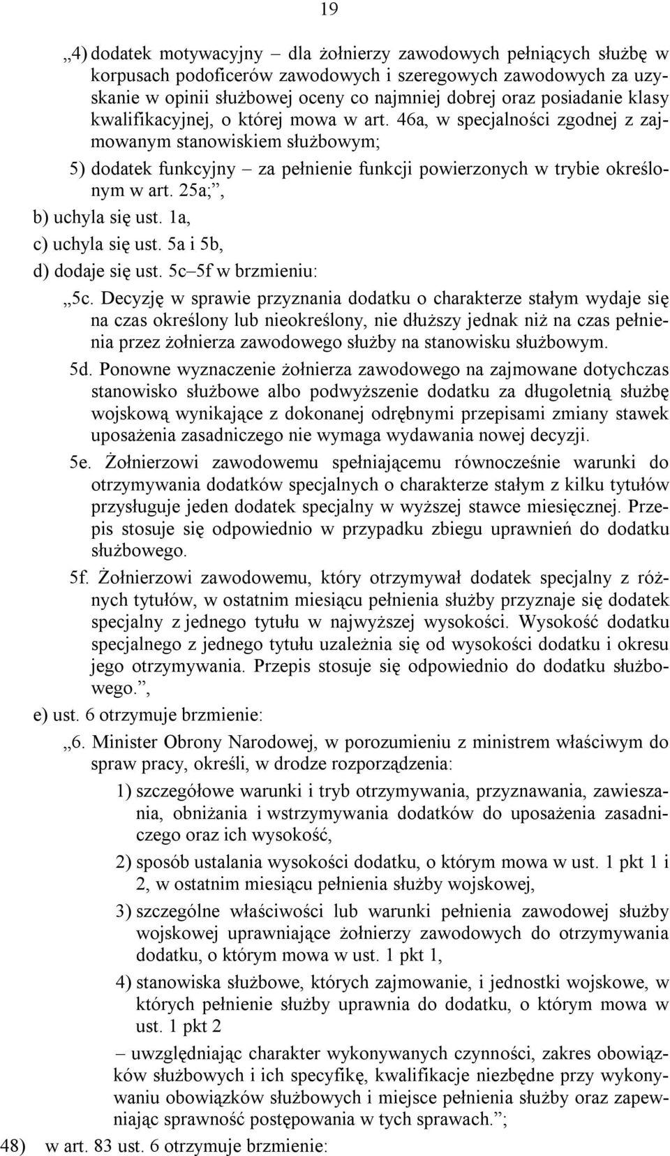 46a, w specjalności zgodnej z zajmowanym stanowiskiem służbowym; 5) dodatek funkcyjny za pełnienie funkcji powierzonych w trybie określonym w art. 25a;, b) uchyla się ust. 1a, c) uchyla się ust.