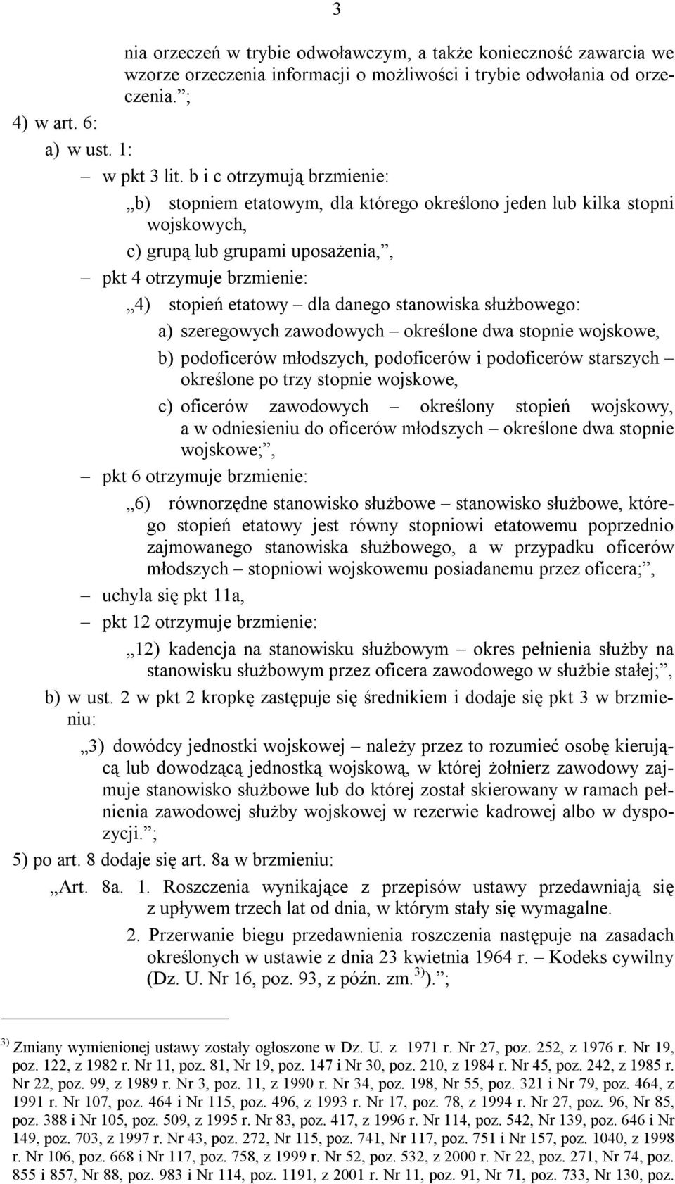 stanowiska służbowego: a) szeregowych zawodowych określone dwa stopnie wojskowe, b) podoficerów młodszych, podoficerów i podoficerów starszych określone po trzy stopnie wojskowe, c) oficerów