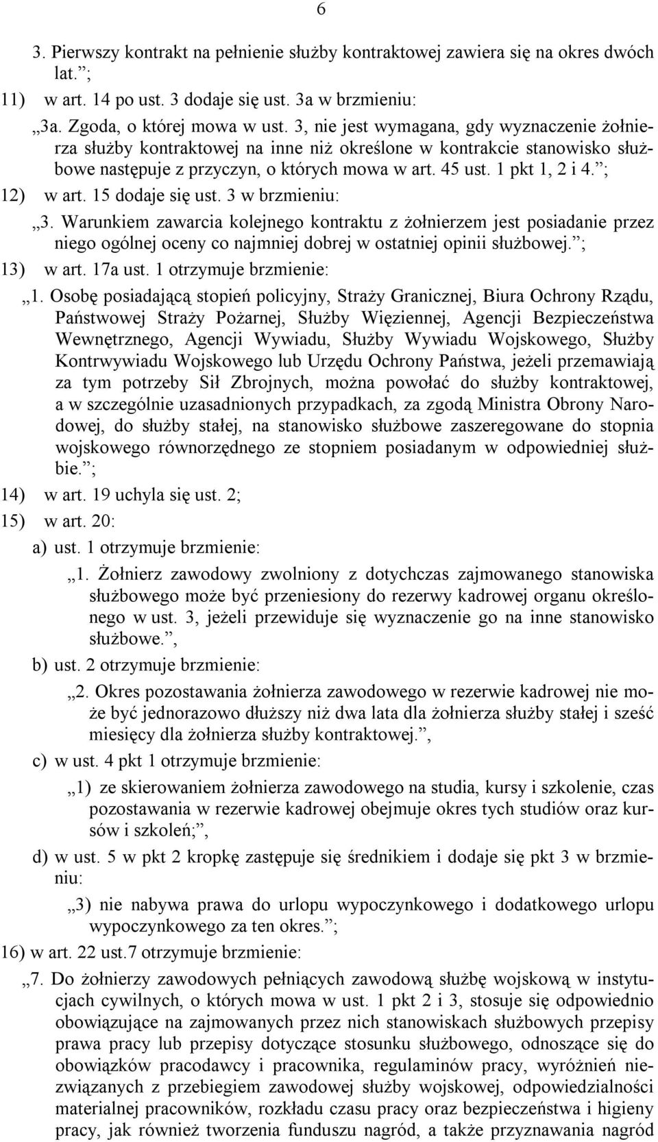 ; 12) w art. 15 dodaje się ust. 3 w brzmieniu: 3. Warunkiem zawarcia kolejnego kontraktu z żołnierzem jest posiadanie przez niego ogólnej oceny co najmniej dobrej w ostatniej opinii służbowej.