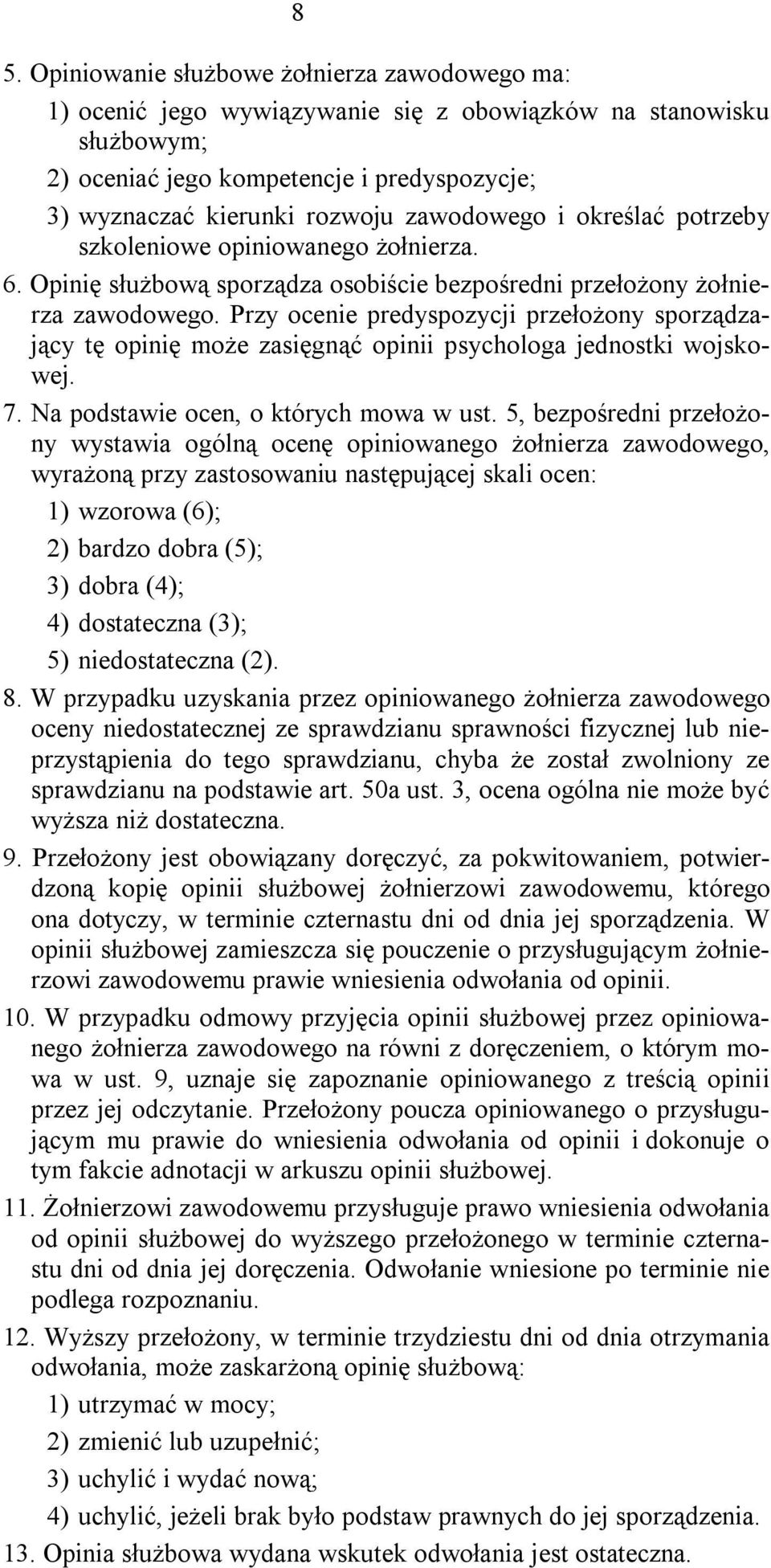 Przy ocenie predyspozycji przełożony sporządzający tę opinię może zasięgnąć opinii psychologa jednostki wojskowej. 7. Na podstawie ocen, o których mowa w ust.