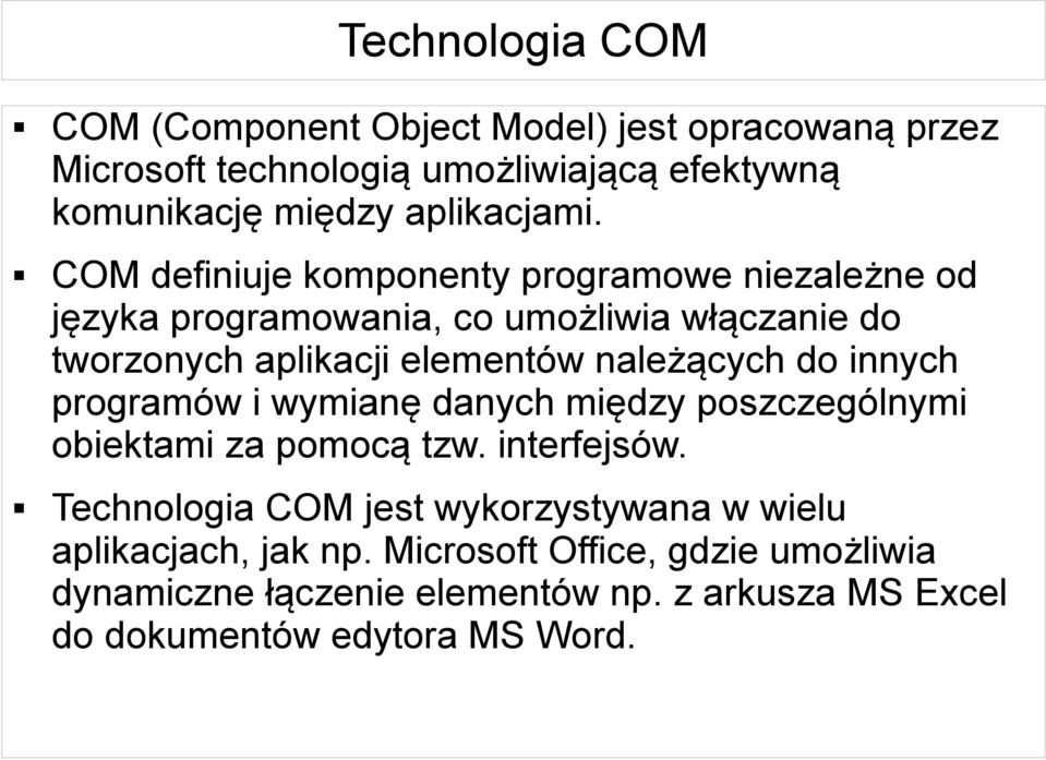 COM definiuje komponenty programowe niezależne od języka programowania, co umożliwia włączanie do tworzonych aplikacji elementów należących