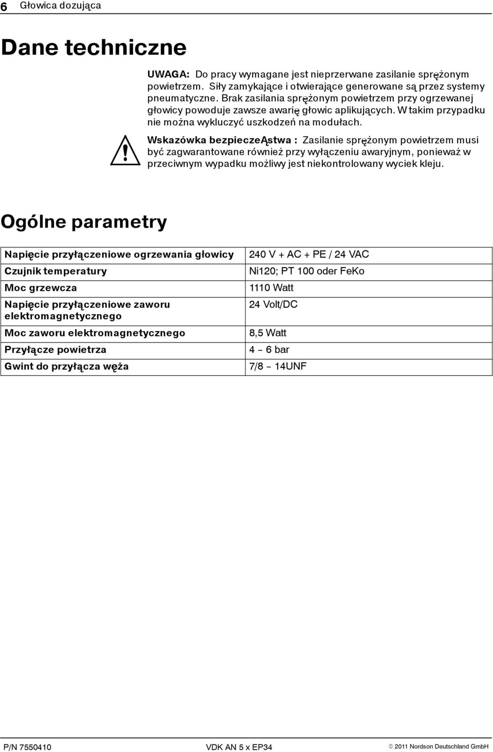 Wskazówka bezpieczeąstwa : Zasilanie sprężonym powietrzem musi być zagwarantowane również przy wyłączeniu awaryjnym, ponieważ w przeciwnym wypadku możliwy jest niekontrolowany wyciek kleju.