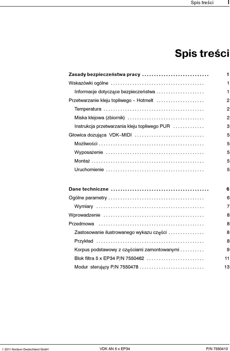 .. 5 Montaż... 5 Uruchomienie... 5 Dane techniczne... 6 Ogólne parametry... 6 Wymiary... 7 Wprowadzenie... 8 Przedmowa... 8 Zastosowanie ilustrowanego wykazu części.