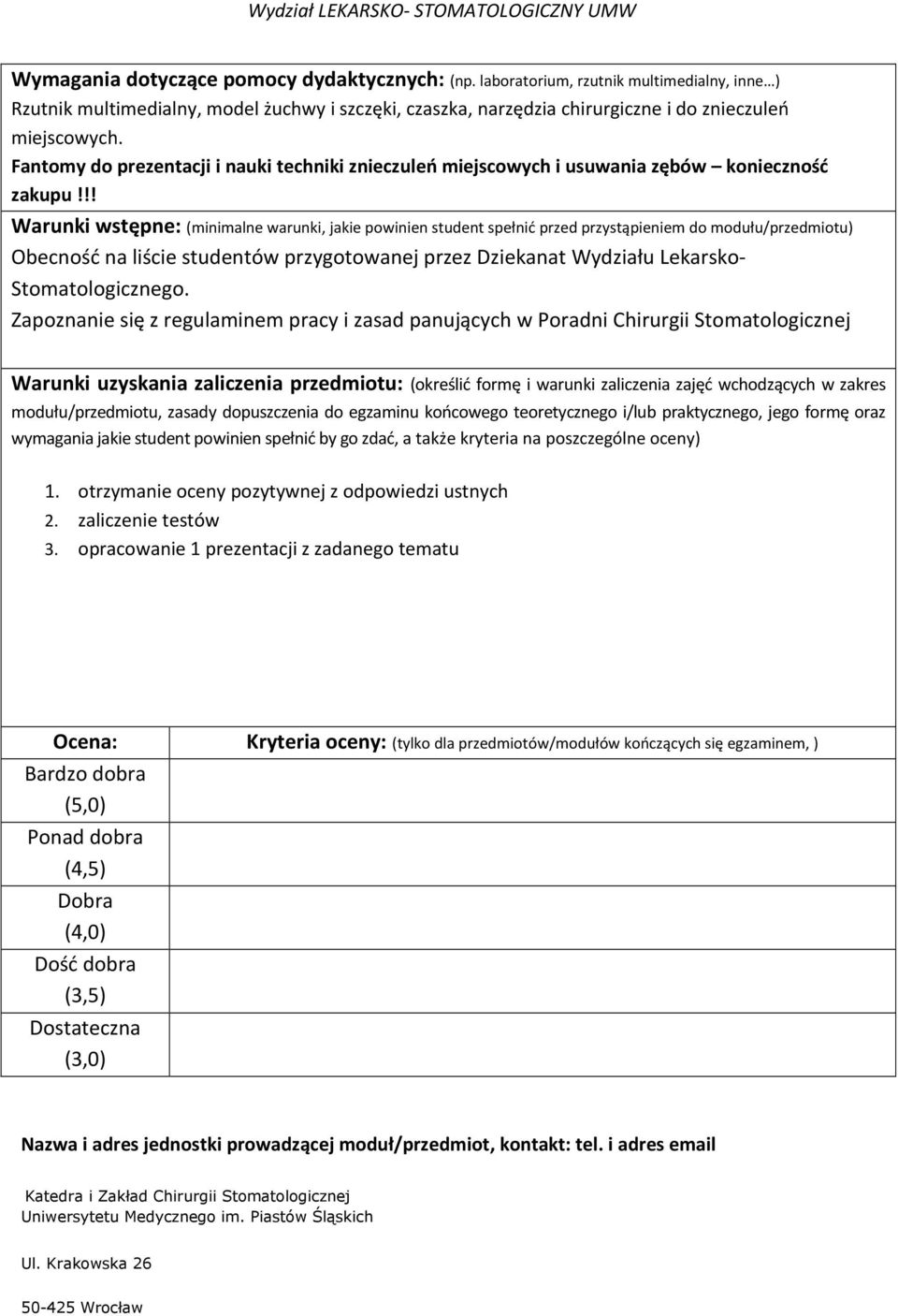 !! Warunki wstępne: (minimalne warunki, jakie powinien student spełnić przed przystąpieniem do modułu/przedmiotu) Obecność na liście studentów przygotowanej przez Dziekanat Wydziału Lekarsko-