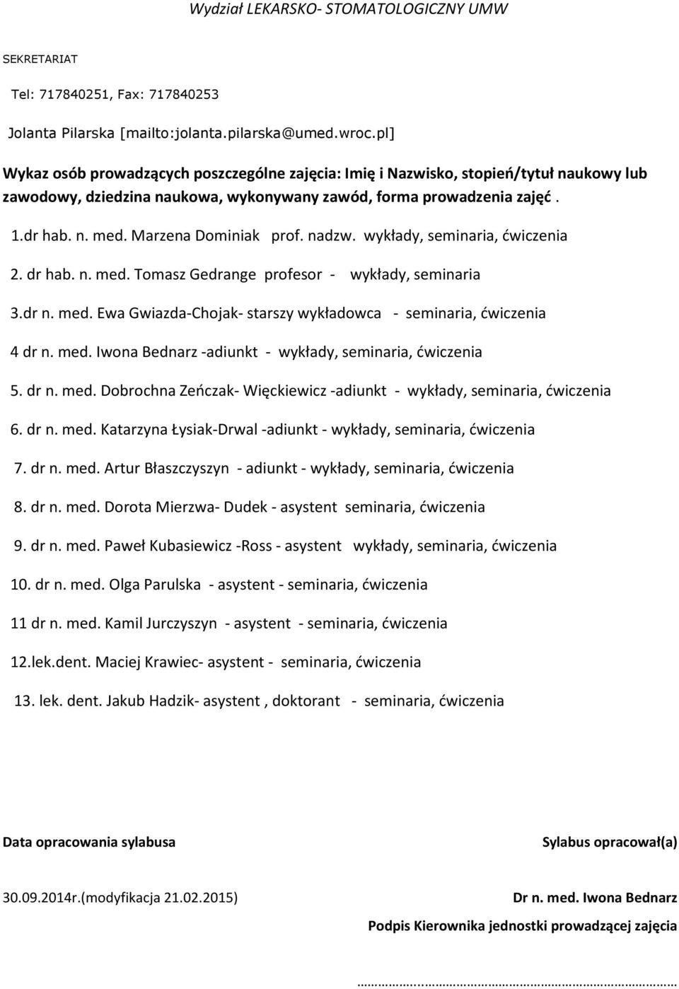 Marzena Dominiak prof. nadzw. wykłady, seminaria, ćwiczenia 2. dr hab. n. med. Tomasz Gedrange profesor - wykłady, seminaria 3.dr n. med. Ewa Gwiazda-Chojak- starszy wykładowca - seminaria, ćwiczenia 4 dr n.