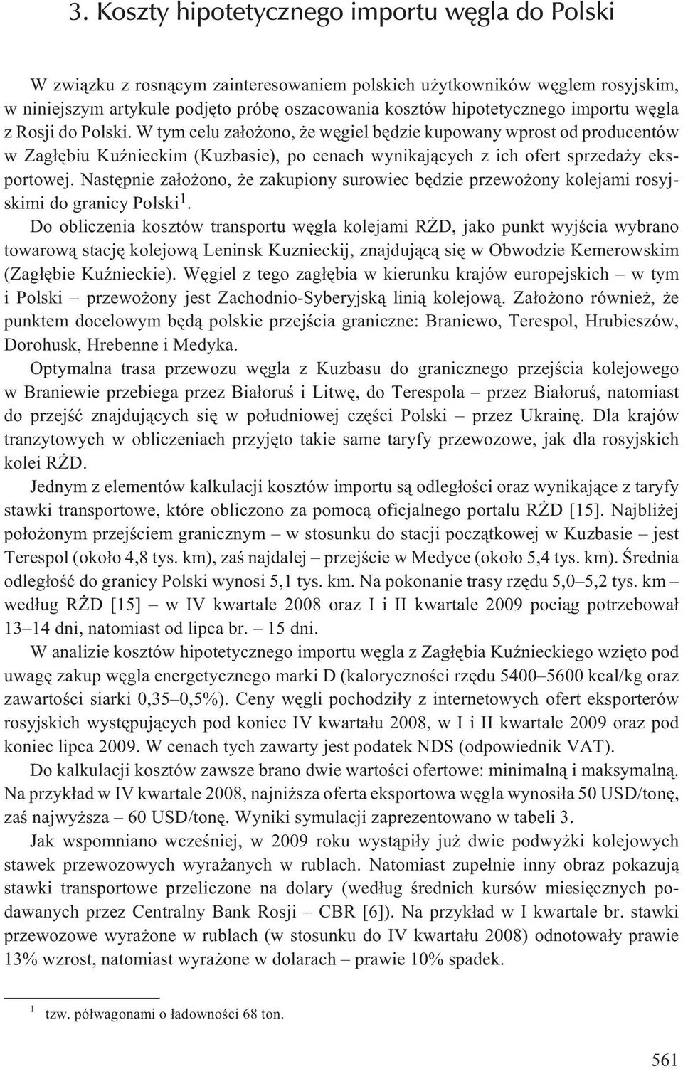Nastêpnie za³o ono, e zakupiony surowiec bêdzie przewo ony kolejami rosyjskimi do granicy Polski 1.