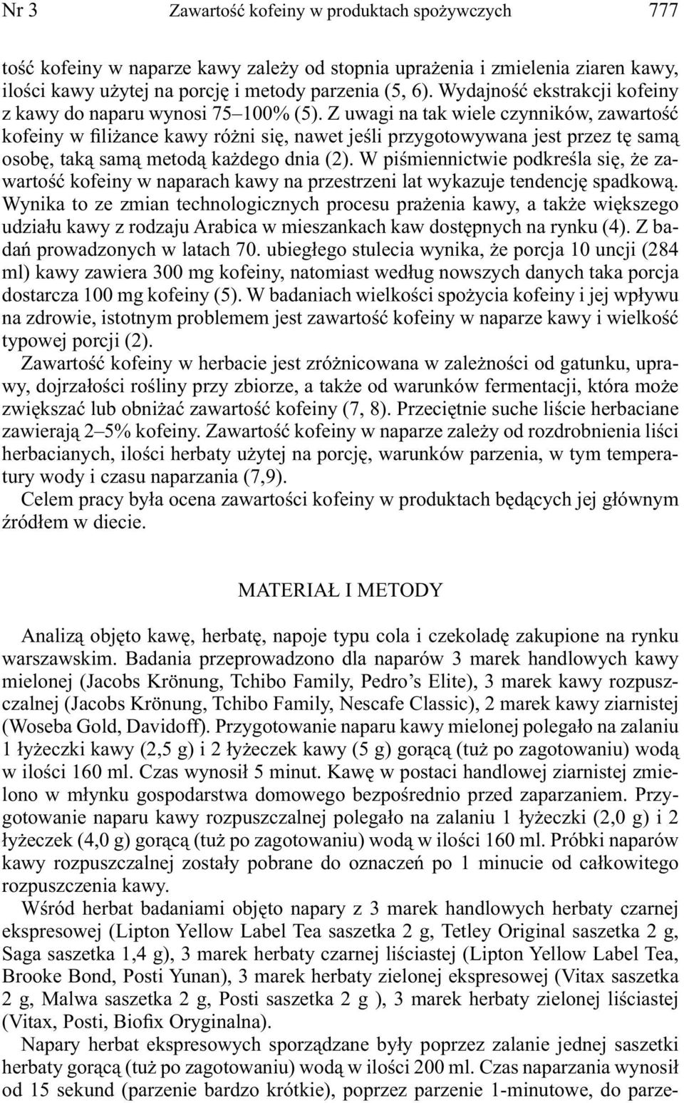 Z uwagi na tak wiele czynników, zawartość kofeiny w filiżance kawy różni się, nawet jeśli przygotowywana jest przez tę samą osobę, taką samą metodą każdego dnia (2).