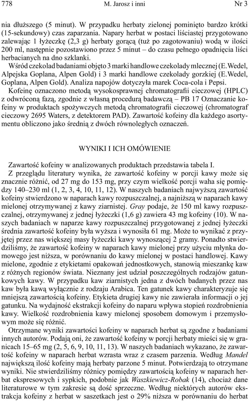 liści herbacianych na dno szklanki. Wśród czekolad badaniami objęto 3 marki handlowe czekolady mlecznej (E.Wedel, Alpejska Goplana, Alpen Gold) i 3 marki handlowe czekolady gorzkiej (E.