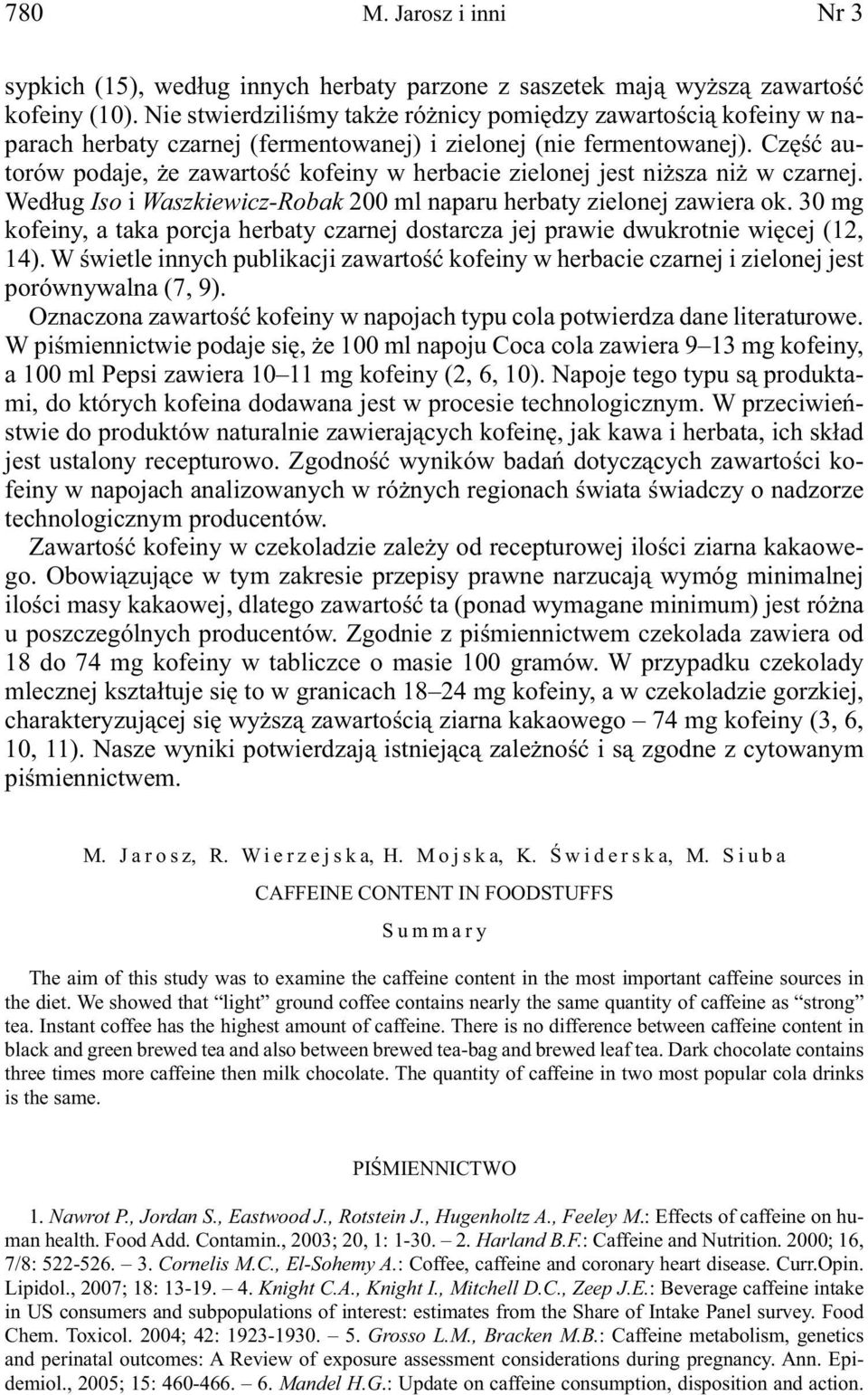 Część autorów podaje, że zawartość kofeiny w herbacie zielonej jest niższa niż w czarnej. Według Iso i Waszkiewicz-Robak 200 ml naparu herbaty zielonej zawiera ok.